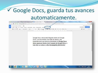  Google Docs, guarda tus avances 
automaticamente. 
 