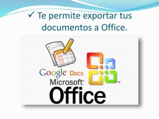  Te permite exportar tus 
documentos a Office. 
 