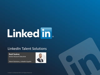 LinkedIn Talent Solutions
LinkedIn Confidential ©2013 All Rights Reserved
Raúl Suárez
Senior Account Executive
Talent Solutions, LinkedIn España
 