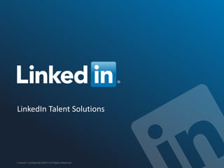 LinkedIn Talent Solutions
LinkedIn Confidential ©2013 All Rights Reserved
 