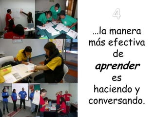 …la manera
más efectiva
de

aprender

es
haciendo y
conversando.

 