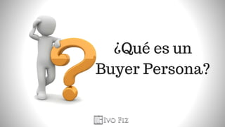 ¿Qué es un
Buyer Persona?
 