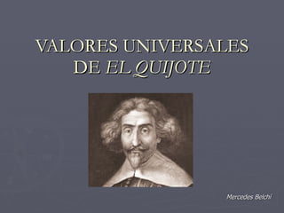 VALORES UNIVERSALES DE  EL QUIJOTE Mercedes Belchí 
