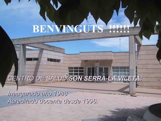 BENVINGUTS !!!!!!



CENTRO DE SALUD SON SERRA-LA VILETA:

Inaugurado año 1988
Acreditado docente desde 1996.
 