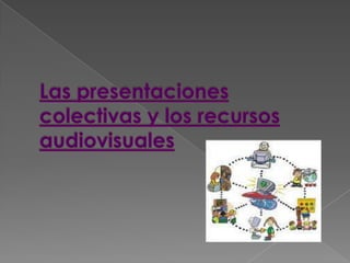 Las presentaciones colectivas y los recursos audiovisuales  