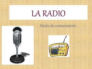 LA RADIO
Medio de comunicación
 