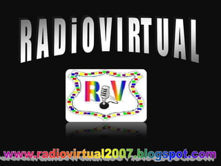  R A D i O V I RT U A L  www.radiovirtual2007.blogspot.com 