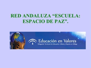 RED ANDALUZA “ESCUELA:
ESPACIO DE PAZ”.
 