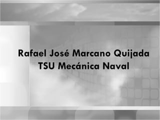 Rafael José Marcano Quijada TSU Mecánica Naval 
