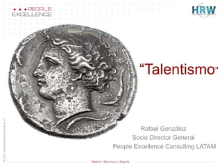 “Talentismo”
Rafael González
Socio Director General
People Excellence Consulting LATAM
 