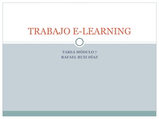 TAREA MÓDULO 7 RAFAEL RUIZ DÍAZ TRABAJO E-LEARNING 