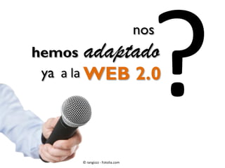 WEB 2.0
adaptado
nos
a la
hemos
ya
© rangizzz - Fotolia.com
 