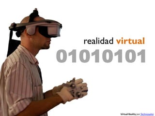Virtual Reality por Technosailor
01010101
realidad virtual
 