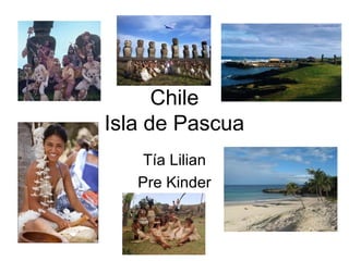 Chile
Isla de Pascua
Tía Lilian
Pre Kinder
 