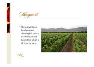 The vineyards are 
family owned, 
allowing full control 
of viticulture and
harvesting, which is
all done by hand.
Vineyards
 
