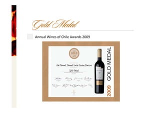 Gold Medal
Annual Wines of Chile Awards 2009
 