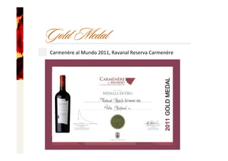 Gold Medal
Carmenère al Mundo 2011, Ravanal Reserva Carmenère
 