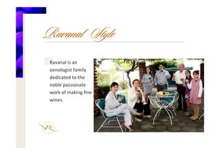 Ravanal Style
Ravanal is an
oenologist family
dedicated to the 
noble passionate
work of making fine 
wines.
 