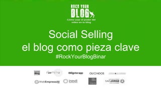 Social Selling
el blog como pieza clave
#RockYourBlogBinar
21 de Septiembre de 2016
 
