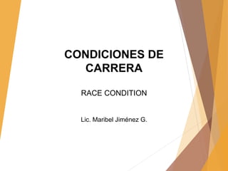 CONDICIONES DE
CARRERA
RACE CONDITION
Lic. Maribel Jiménez G.
 