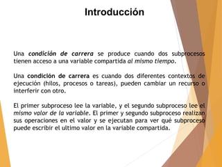 Introducción
Una condición de carrera se produce cuando dos subprocesos
tienen acceso a una variable compartida al mismo t...