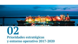 02Prioridades estratégicas
y entorno operativo 2017-2020
 