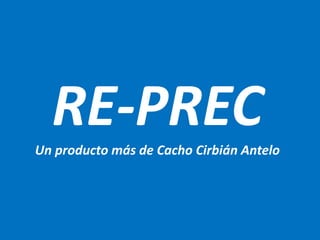 RE-PRECUn producto más de Cacho Cirbián Antelo
 