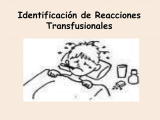 Identificación de Reacciones
Transfusionales
 