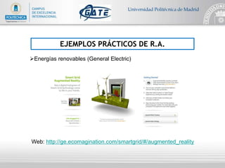 EJEMPLOS PRÁCTICOS DE R.A.
Energías renovables (General Electric)
Web: http://ge.ecomagination.com/smartgrid/#/augmented_reality
 