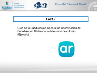 LAYAR
Guía de la Subdirección General de Coordinación de
Coordinación Bibliotecaria (Ministerio de cultura)
(Ejemplo)
 