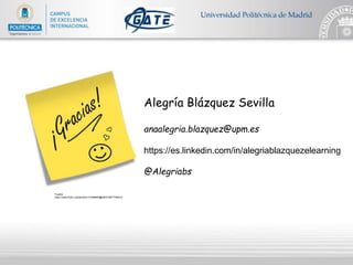 Fuente:
https://www.flickr.com/photos/131656930@N03/16877792531/
Alegría Blázquez Sevilla
anaalegria.blazquez@upm.es
https://es.linkedin.com/in/alegriablazquezelearning
@Alegriabs
 