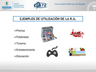 EJEMPLOS DE UTILIZACIÓN DE LA R.A.
Prensa
Publicidad
Turismo
Entretenimiento
Educación
 