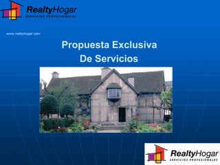 www.realtyhogar.com



                      Propuesta Exclusiva
                         De Servicios
 