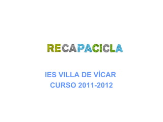 IES VILLA DE VÍCAR
  CURSO 2011-2012
 