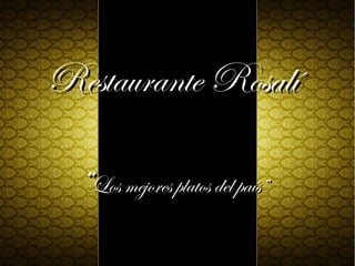 Restaurante RosalíRestaurante Rosalí
““Los mejores platos del país”Los mejores platos del país”
 