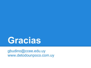 Gracias
gbudino@ccee.edu.uy
www.detodounpoco.com.uy
 