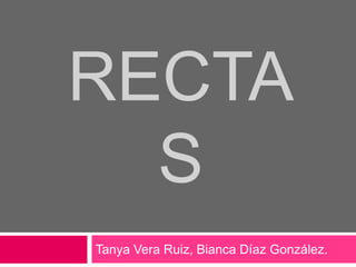 RECTA
S
Tanya Vera Ruiz, Bianca Díaz González.
 