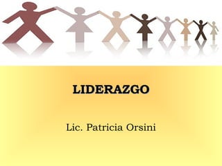 LIDERAZGOLIDERAZGO
Lic. Patricia Orsini
 