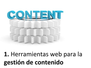 1. Herramientas web para la
gestión de contenido
 
