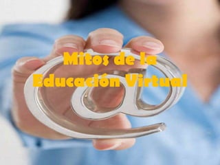 Mitos de la
Educación Virtual
 