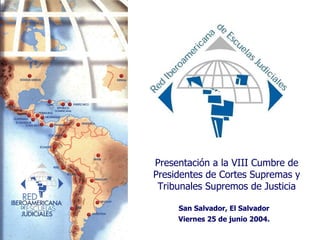 San Salvador, El Salvador Viernes 25 de junio 2004. Presentación a la VIII Cumbre de Presidentes de Cortes Supremas y Tribunales Supremos de Justicia 