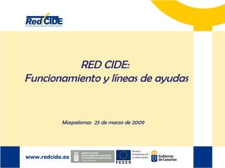 RED CIDE:  Funcionamiento y líneas de ayudas Maspalomas  25 de marzo de 2009 