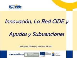 Innovación, La Red CIDE y  Ayudas y Subvenciones La Frontera (El Hierro), 2 de julio de 2010 