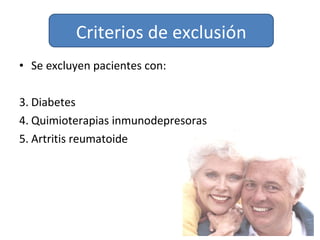 Se excluyen pacientes con: Diabetes Quimioterapias inmunodepresoras Artritis reumatoide Criterios de exclusión 
