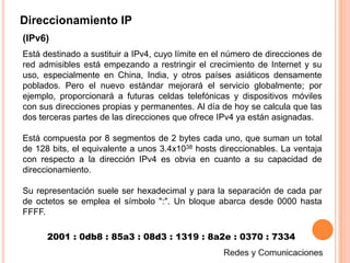Direccionamiento IPIP DinámicaUna dirección IP dinámica es una IP asignada mediante un servidor DHCP (Dynamic Host Configuration Protocol) al usuario. La IP que se obtiene tiene una duración máxima determinada. El servidor DHCP provee parámetros de configuración específicos para cada cliente que desee participar en la red IP. Entre estos parámetros se encuentra la dirección IP del cliente.DHCP apareció como protocolo estándar en octubre de 1993. El estándar RFC 2131 especifica la última definición de DHCP (marzo de 1997). DHCP sustituye al protocolo BOOTP, que es más antiguo. Debido a la compatibilidad retroactiva de DHCP, muy pocas redes continúan usando BOOTP puro.Redes y Comunicaciones