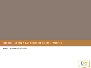 INTRODUCCIÓN A LAS REDES DE COMPUTADORES 
Redes Locales Básico 301121 
 