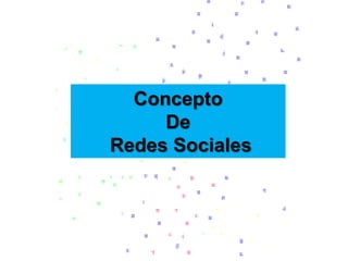 Concepto
De
Redes Sociales
 