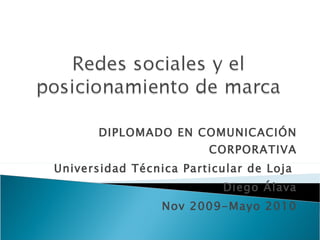 DIPLOMADO EN COMUNICACIÓN CORPORATIVA Universidad Técnica Particular de Loja  Diego Álava Nov 2009-Mayo 2010 