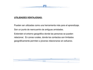 Es fácil acceder a ellas, son rápidas y de utilización intuitiva. 