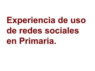 Experiencia de uso
de redes sociales
en Primaria.
 